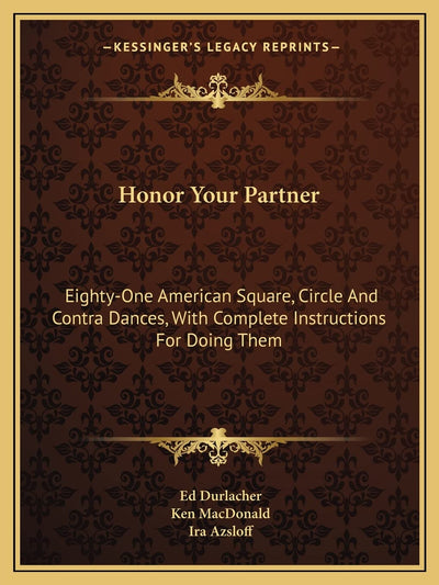 Honor Your Partner: Eighty-One American Square, Circle And Contra Dances, With Complete Instructions For Doing Them