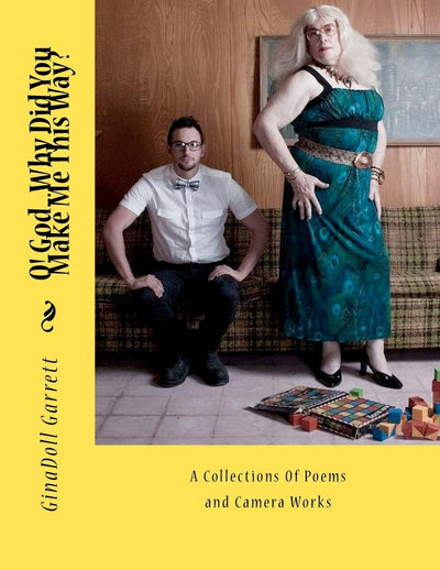 O! God...Why Did You Make Me This Way?: A Collections Of Poems and Camera Works