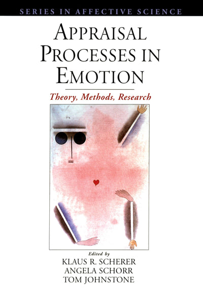 Appraisal Processes in Emotion: Theory, Methods, Research (Series in Affective Science)