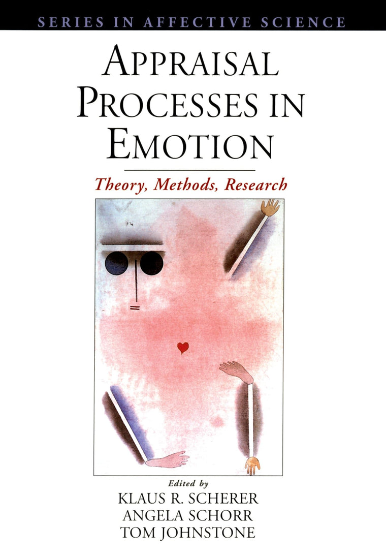 Appraisal Processes in Emotion: Theory, Methods, Research (Series in Affective Science)