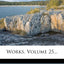 Works, Volume 25...