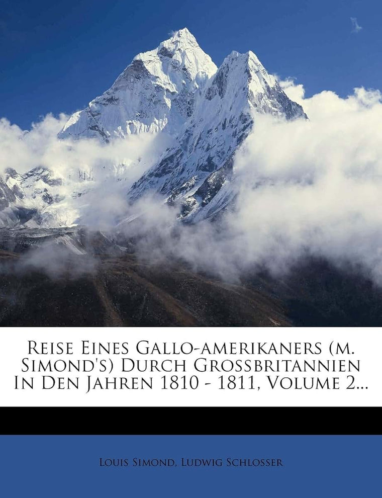 Reise Eines Gallo-Amerikaners (M. Simond's) Durch Grobritannien in Den Jahren 1810 - 1811, Volume 2... (German Edition)