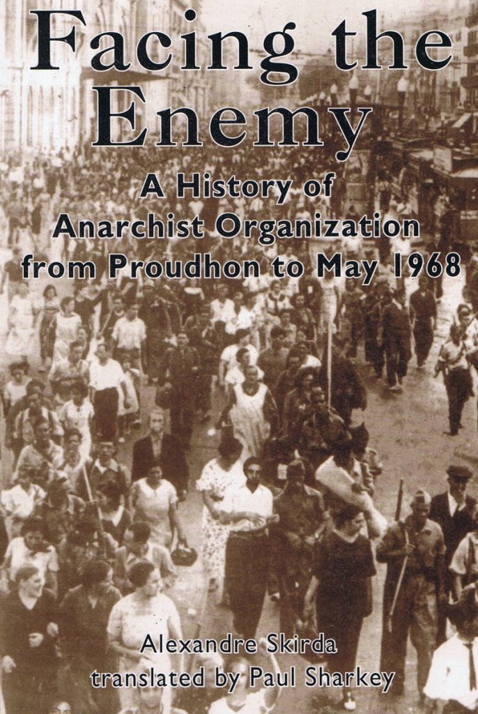 Facing the Enemy: A History of Anarchist Organisation from Proudhon to May 1968
