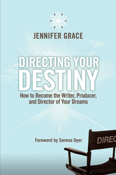 Directing Your Destiny: How to Become the Writer, Producer, and Director of Your Dreams