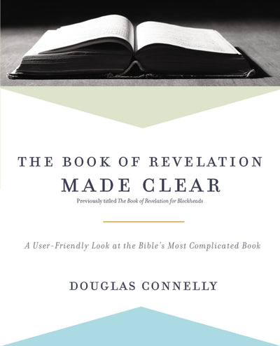 The Book of Revelation Made Clear: A User-Friendly Look at the Bibles Most Complicated Book