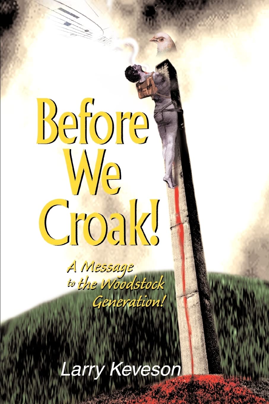 BEFORE WE CROAK!: A MESSAGE TO THE WOODSTOCK GENERATION!