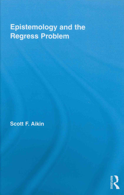 Epistemology and the Regress Problem (Routledge Studies in Contemporary Philosophy)