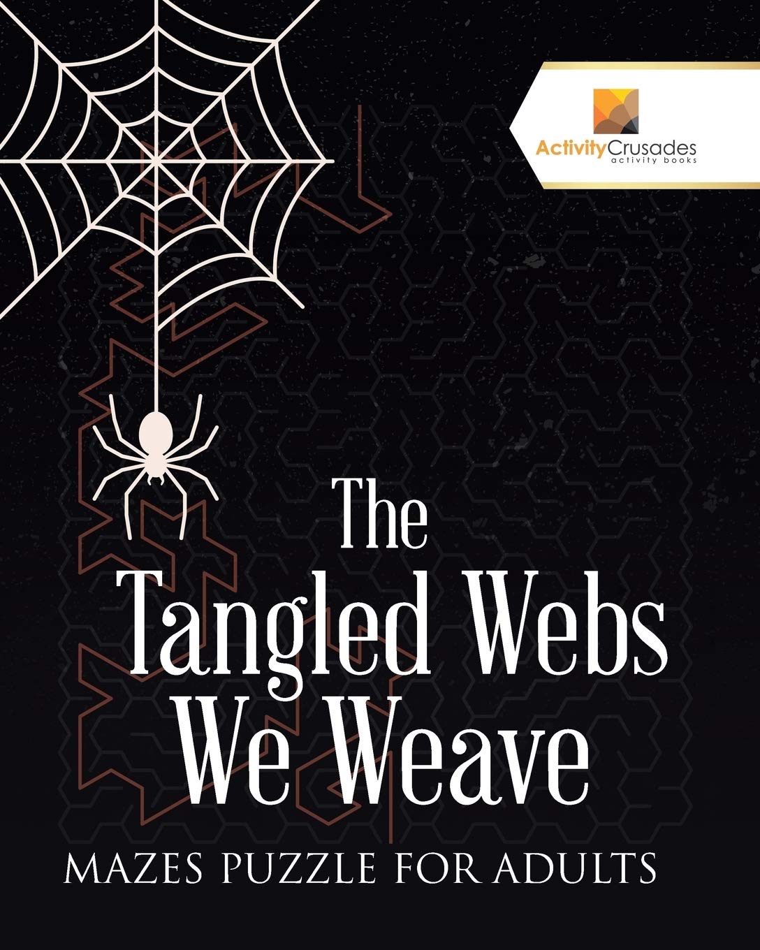 The Tangled Webs We Weave : Mazes Puzzle for Adults