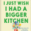 I Just Wish I Had a Bigger Kitchen: And Other Lies I Think Will Make Me Happy (Small Habits and Mindset Shifts to Find Contentment and Joy in Life)