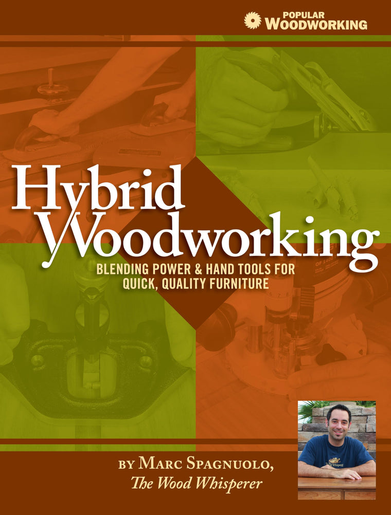 Hybrid Woodworking: Blending Power & Hand Tools for Quick, Quality Furniture (Popular Woodworking)