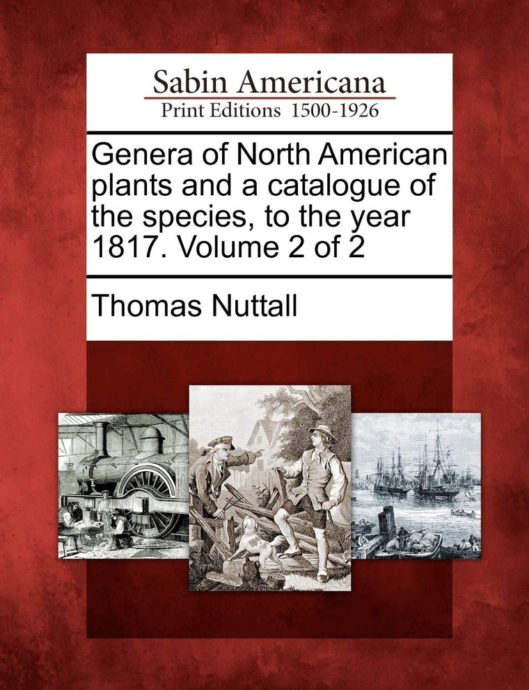 Genera of North American Plants and a Catalogue of the Species, to the Year 1817. Volume 2 of 2