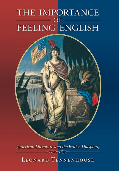 The Importance of Feeling English: American Literature and the British Diaspora, 1750-1850