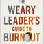 The Weary Leader’s Guide to Burnout: A Journey from Exhaustion to Wholeness