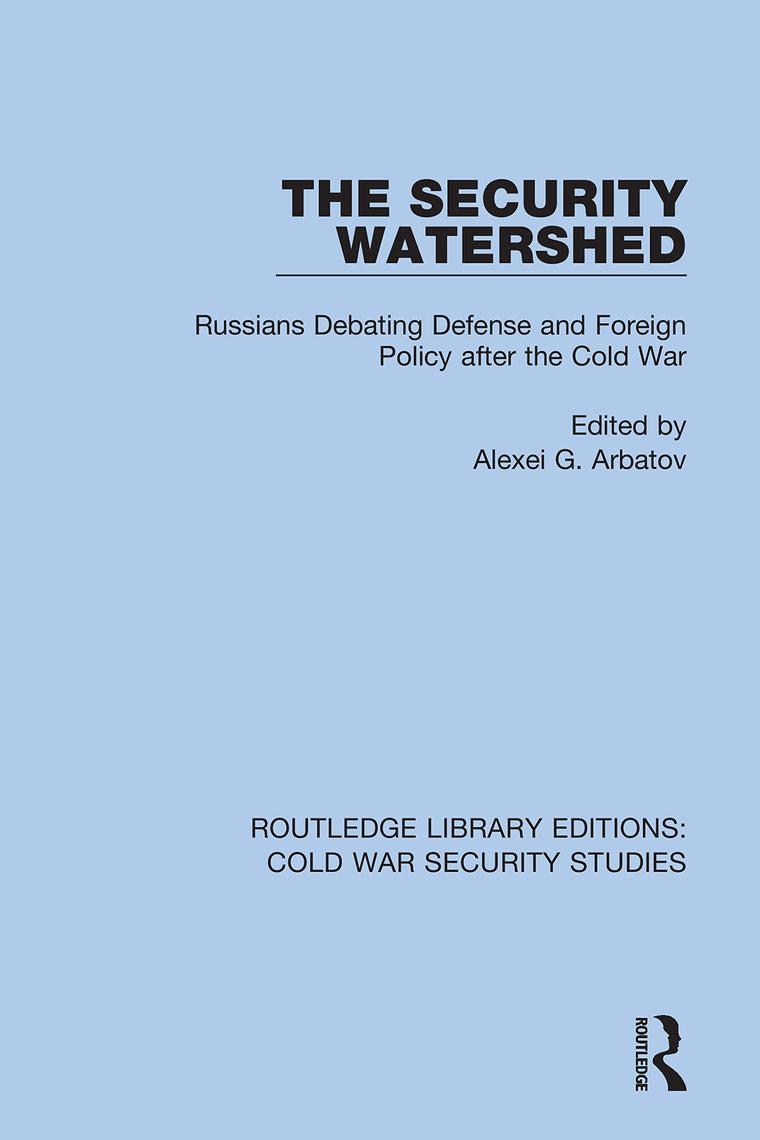 The Security Watershed: Russians Debating Defense and Foreign Policy after the Cold War (Routledge Library Editions: Cold War Security Studies)
