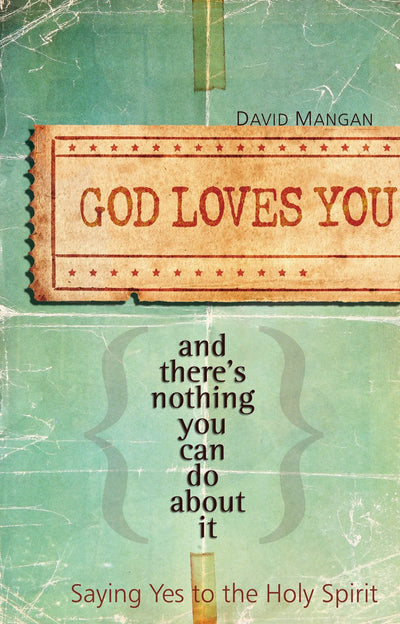 God Loves You and There's Nothing You Can Do About It: Saying Yes to the Holy Spirit