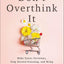 Don't Overthink It: Make Easier Decisions, Stop Second-Guessing, and Bring More Joy to Your Life
