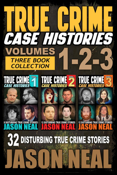 True Crime Case Histories - (Books 1, 2 & 3): 32 Disturbing True Crime Stories (3 Book True Crime Collection)