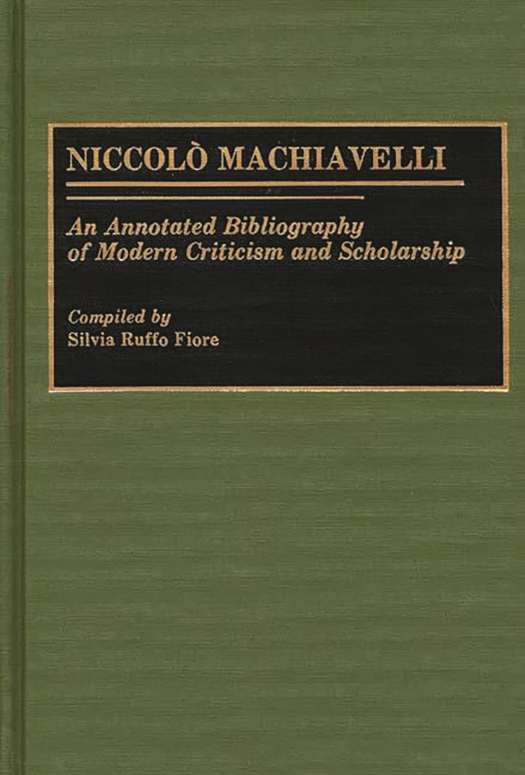 Niccolo Machiavelli: An Annotated Bibliography of Modern Criticism and Scholarship (Bibliographies and Indexes in Law and Political Science)