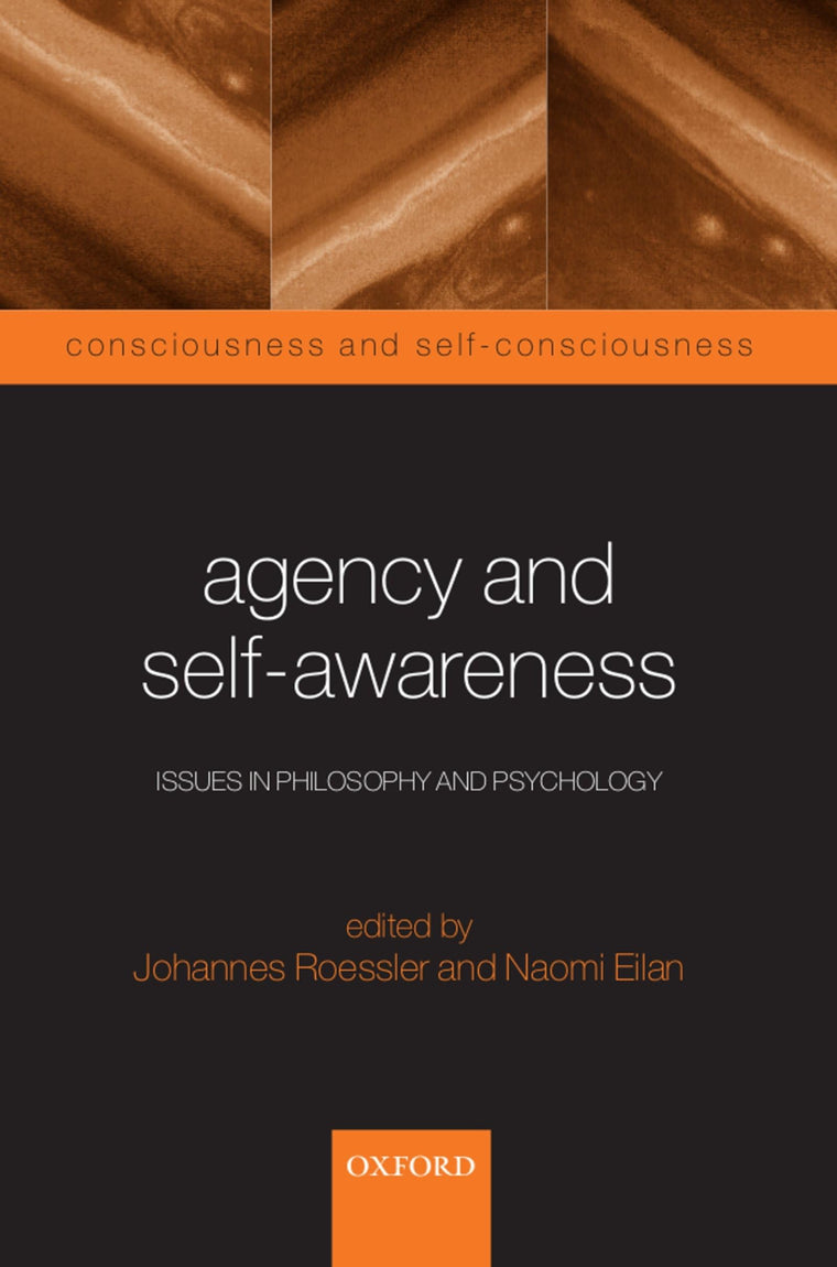 Agency and Self-Awareness: Issues in Philosophy and Psychology (Consciousness & Self-Consciousness Series)