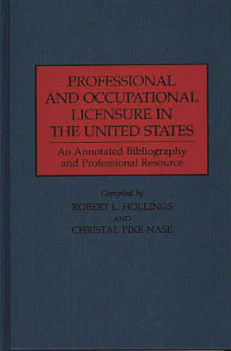 Professional and Occupational Licensure in the United States: An Annotated Bibliography and Professional Resource (Production Sourcebooks; 14)