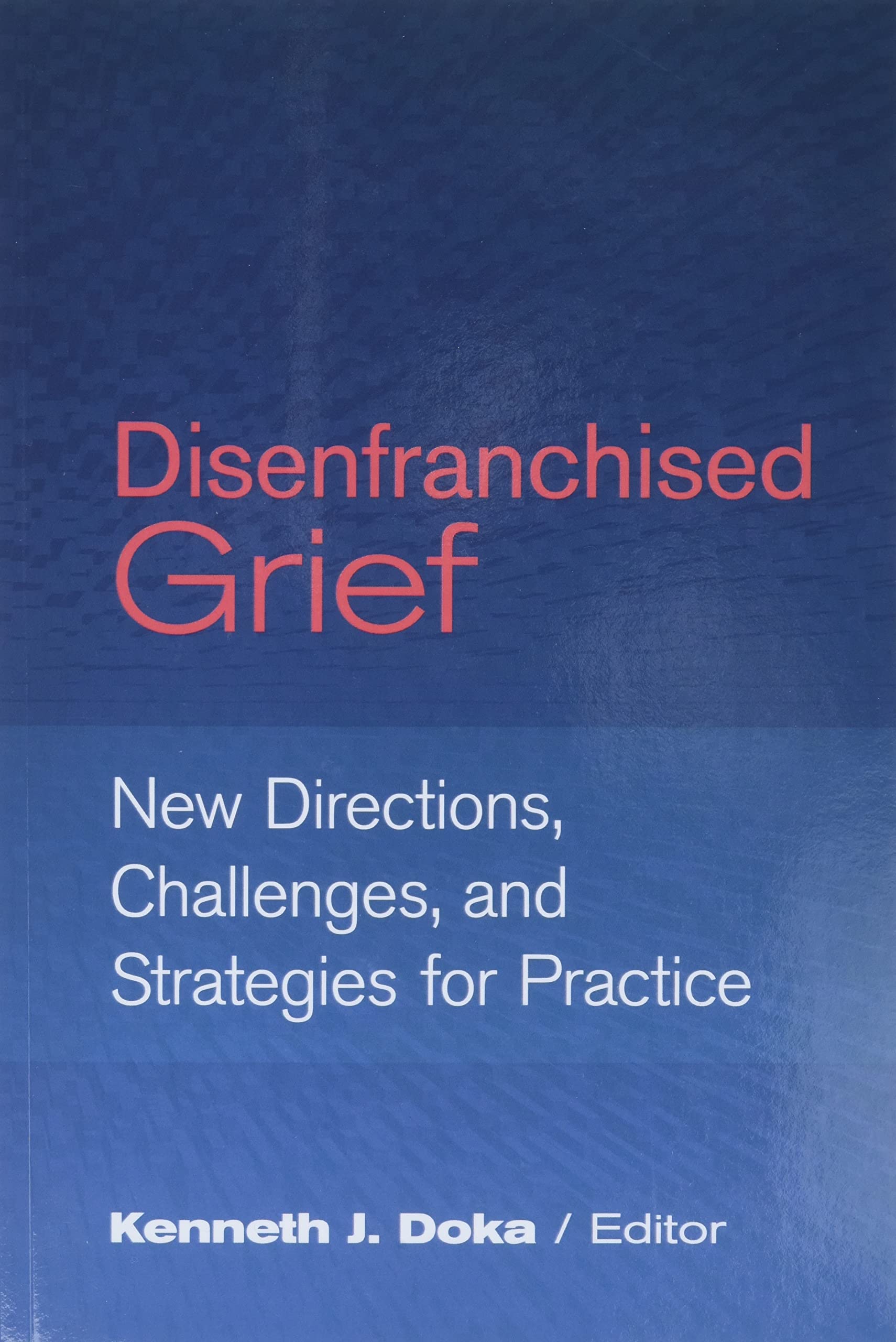 Disenfranchised Grief: New Directions, Challenges, and Strategies for Practice