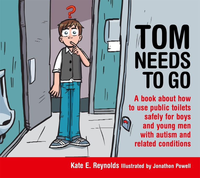 Tom Needs to Go: A book about how to use public toilets safely for boys and young men with autism and related conditions (Sexuality and Safety with Tom and Ellie)