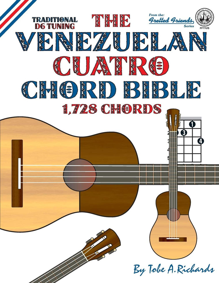 The Venezuelan Cuatro Chord Bible: Traditional D6 Tuning 1,728 Chords (Fretted Friends)
