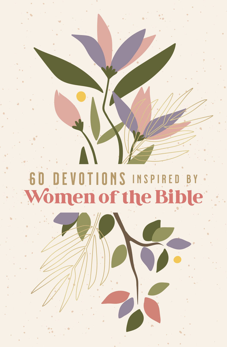 60 Devotions Inspired by Women of the Bible: How These Extraordinary Women Teach You to Walk with God in Your Own Unique Story