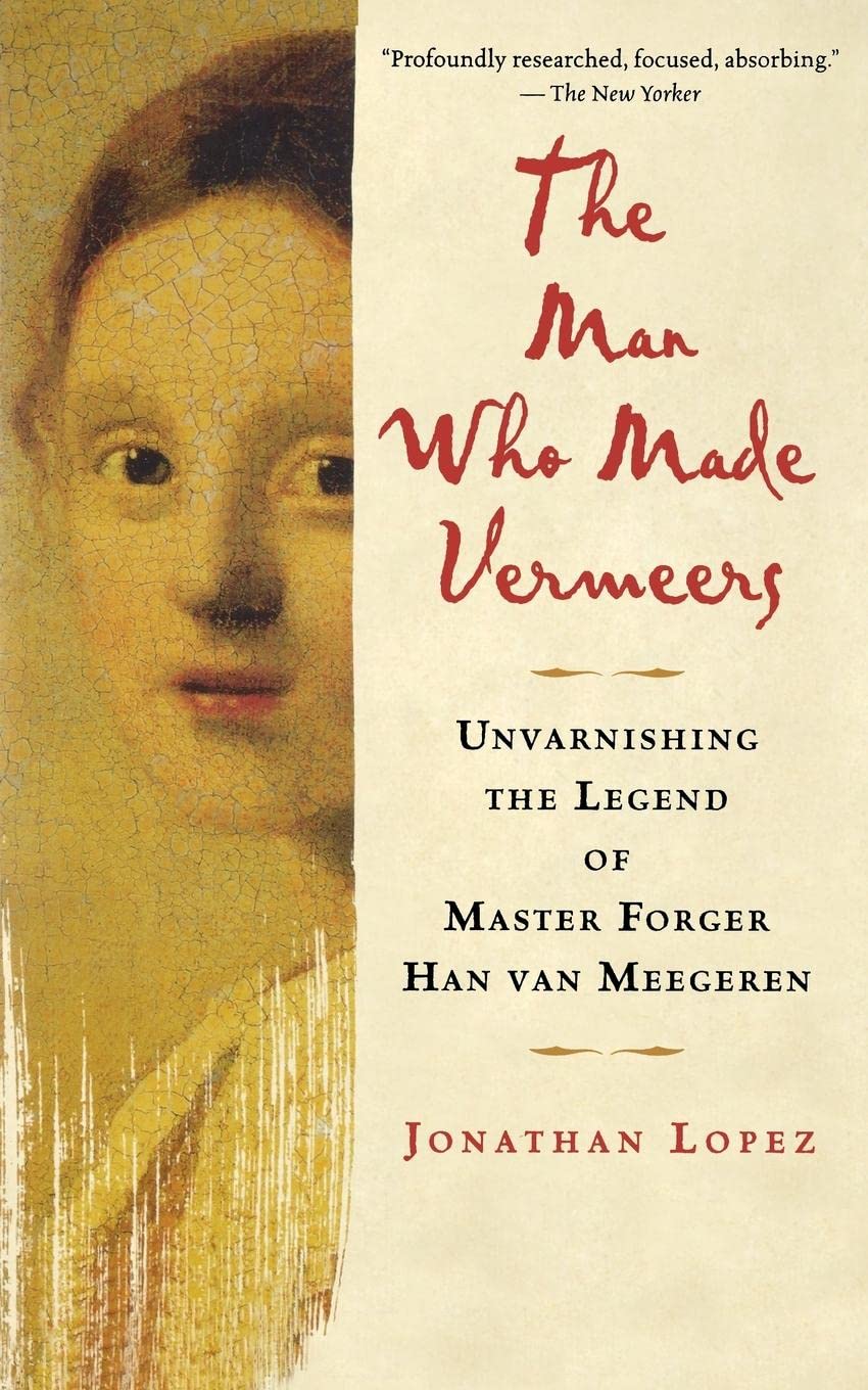 The Man Who Made Vermeers: Unvarnishing the Legend of Master