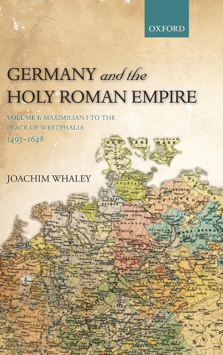 Germany and the Holy Roman Empire: Volume I: Maximilian I to the Peace of Westphalia, 1493-1648 (Oxford History of Early Modern Europe)