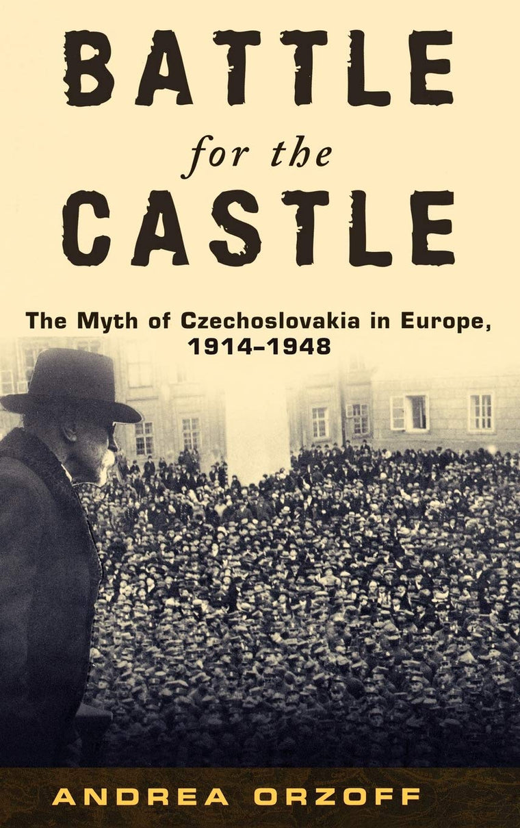 Battle for the Castle: The Myth of Czechoslovakia in Europe, 1914-1948