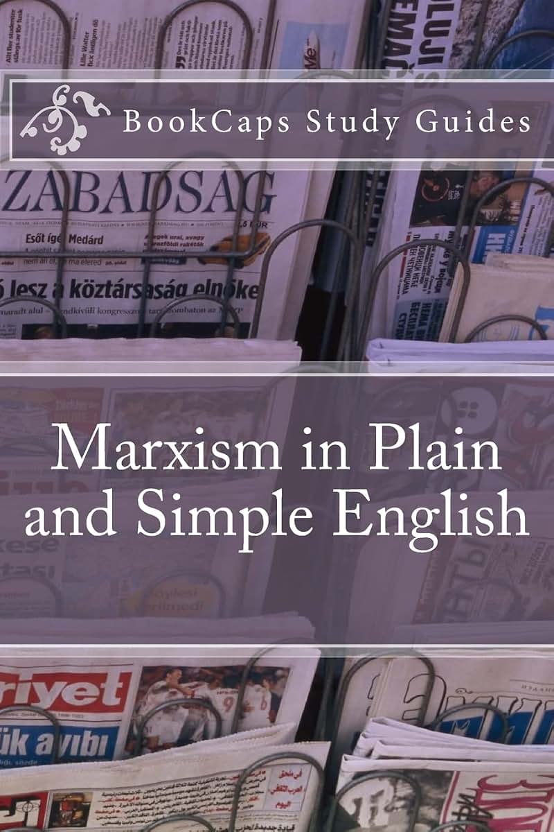 Marxism in Plain and Simple English: The Theory of Marxism in a Way Anyone Can Understand (Bookcaps Study Guides)