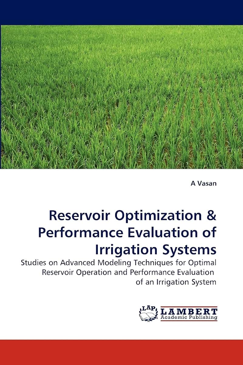 Reservoir Optimization & Performance Evaluation of Irrigation Systems: Studies on Advanced Modeling Techniques for Optimal Reservoir Operation and Performance Evaluation of an Irrigation System