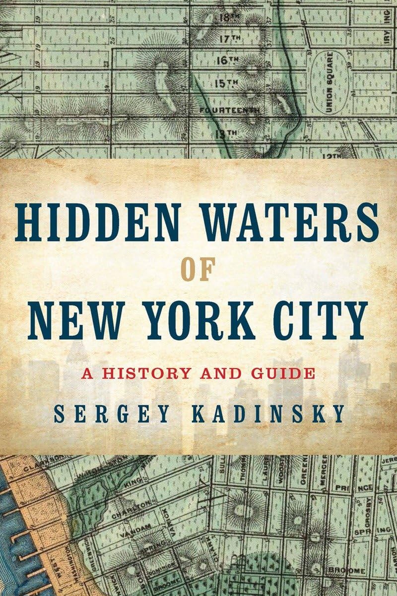 Hidden Waters of New York City: A History and Guide to 101 Forgotten Lakes, Ponds, Creeks, and Streams in the Five Boroughs