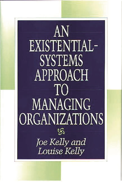 An Existential-Systems Approach to Managing Organizations