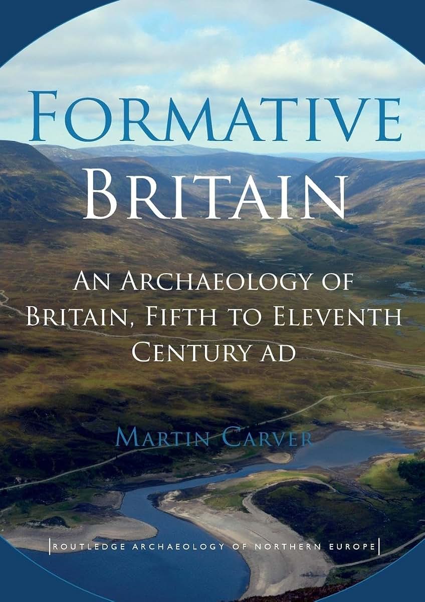 Formative Britain: An Archaeology of Britain, Fifth to Eleventh Century AD (Routledge Archaeology of Northern Europe)