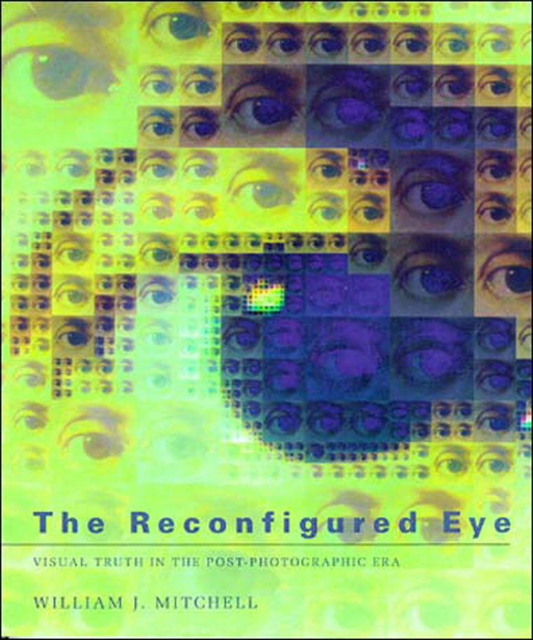 The Reconfigured Eye: Visual Truth in the Post-Photographic