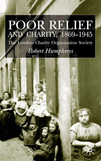 Poor Relief and Charity 1869-1945: The London Charity Organisation Society