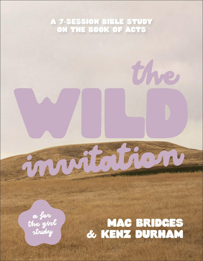 The Wild Invitation: A 7-Session Bible Study on the Book of Acts (Perfect for Teen Girls, Young Adult Women, and College Small Group Studies!)