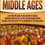 The Middle Ages: A Captivating Guide to the History of Europe, Starting from the Fall of the Western Roman Empire Through the Black Death to the Beginning of the Renaissance (The Medieval Period)