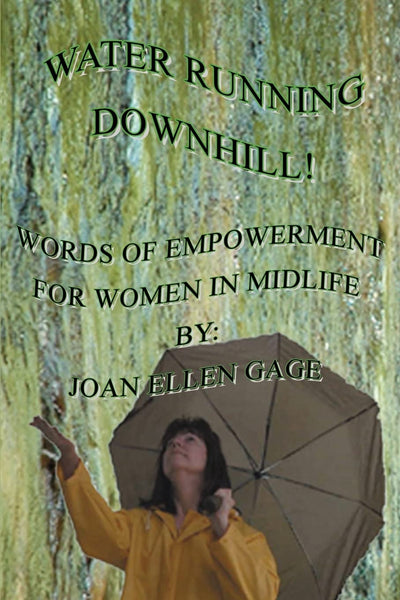 WATER RUNNING DOWNHILL!: WORDS OF EMPOWERMENT FOR WOMEN IN MIDLIFE