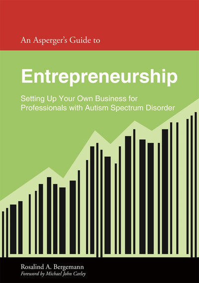 An Asperger's Guide to Entrepreneurship: Setting Up Your Own Business for Leaders With Autism Spectrum Disorder (Asperger's Employment Skills Guides)