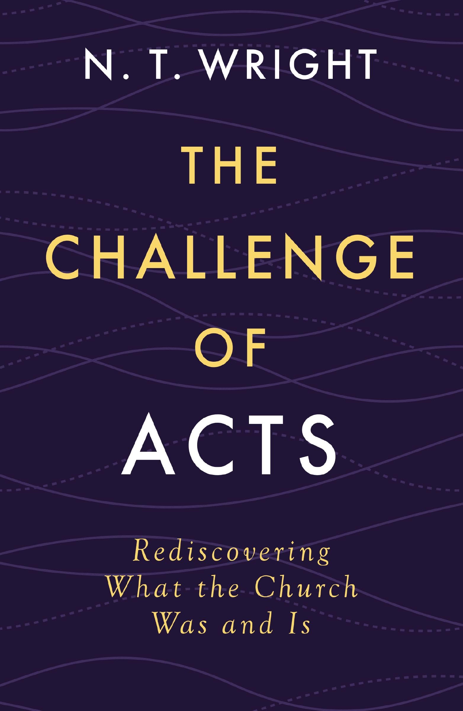 The Challenge of Acts: Rediscovering What the Church Was and Is