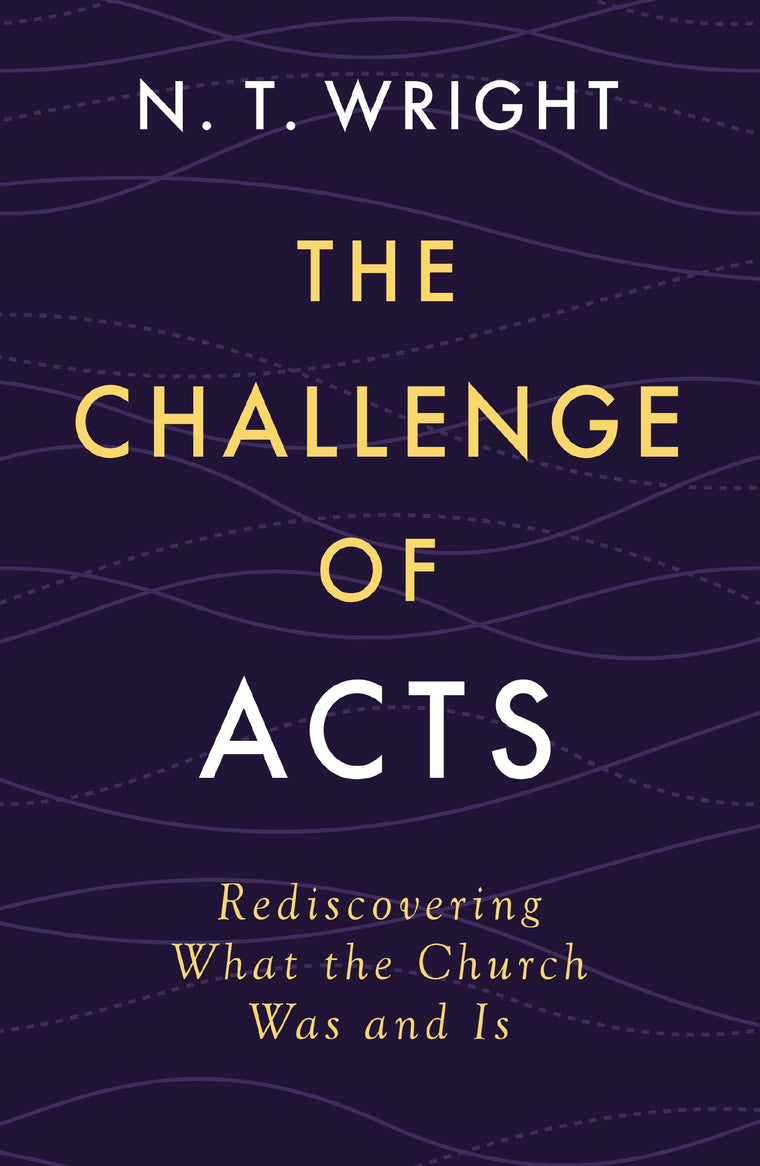 The Challenge of Acts: Rediscovering What the Church Was and Is