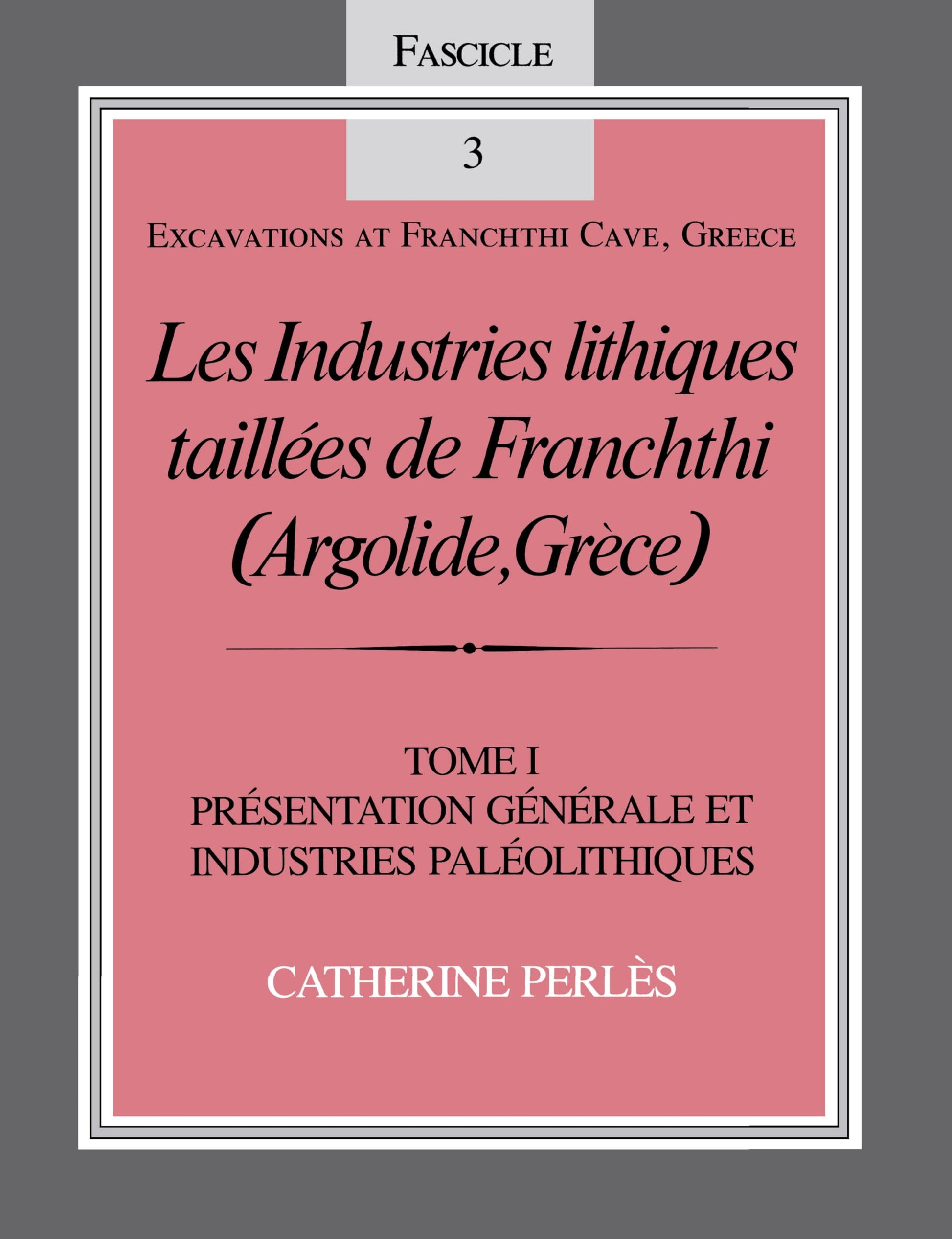 Les Industries lithiques taillées de Franchthi (Argolide, Grce), Volume 1: Présentation générale et industries Paléolithiques, Fascicle 3 (Excavations at Franchthi Cave, Greece)
