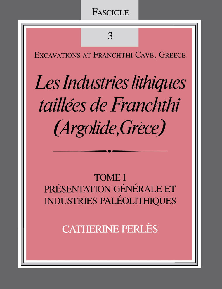 Les Industries lithiques taillées de Franchthi (Argolide, Grce), Volume 1: Présentation générale et industries Paléolithiques, Fascicle 3 (Excavations at Franchthi Cave, Greece)