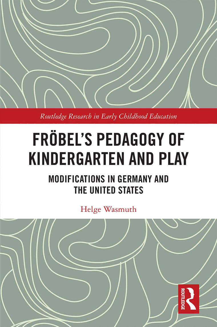 Frbels Pedagogy of Kindergarten and Play: Modifications in Germany and the United States (Routledge Research in Early Childhood Education)