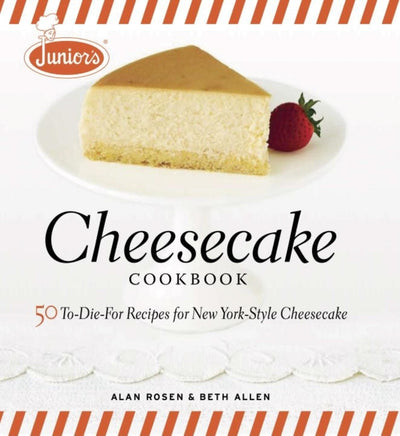 Junior's Cheesecake Cookbook: 50 To-Die-For Recipes of New Y