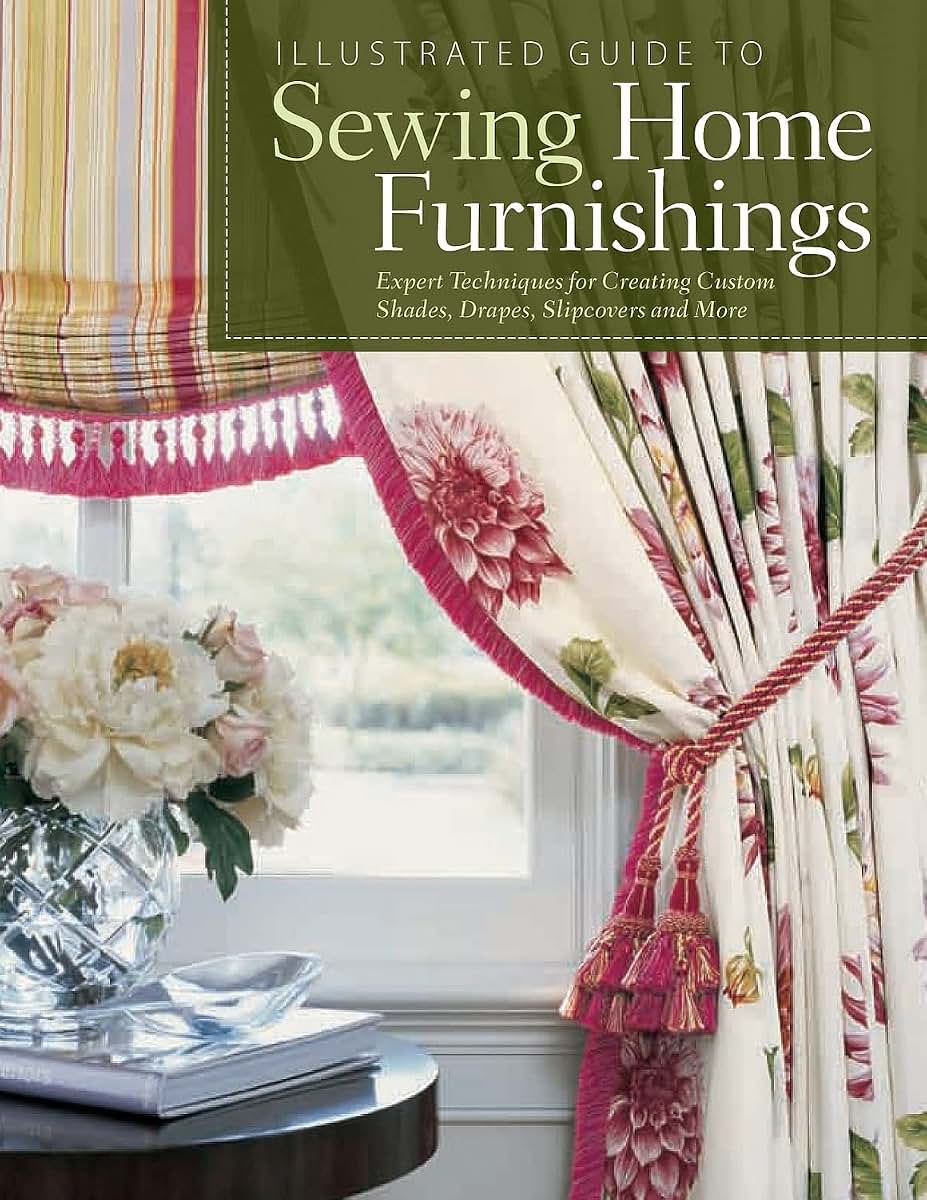 Illustrated Guide to Sewing Home Furnishings: Expert Techniques for Creating Custom Shades, Drapes, Slipcovers and More (Fox Chapel Publishing) How to Create Your Own Beautiful, Affordable Home Décor
