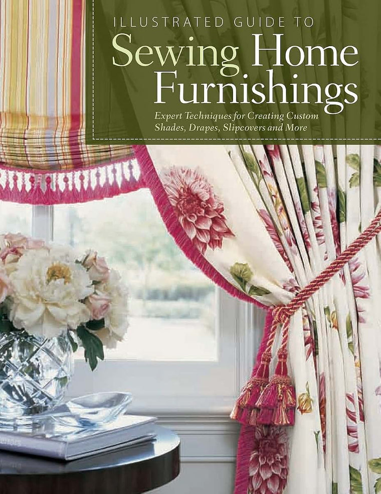 Illustrated Guide to Sewing Home Furnishings: Expert Techniques for Creating Custom Shades, Drapes, Slipcovers and More (Fox Chapel Publishing) How to Create Your Own Beautiful, Affordable Home Décor